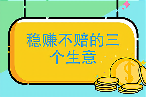 稳赚不赔的三个生意(稳赚不赔的三个生意二手回收怎么做?)